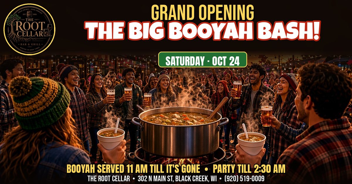 The Big Booyah Bash: Grand Opening at The Root Cellar, Saturday, October 24. Booyah served 11 AM till it's gone, party till 2:30 AM.